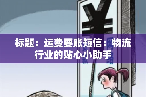 标题：运费要账短信：物流行业的贴心小助手