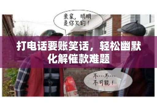 打电话要账笑话，轻松幽默化解催款难题
