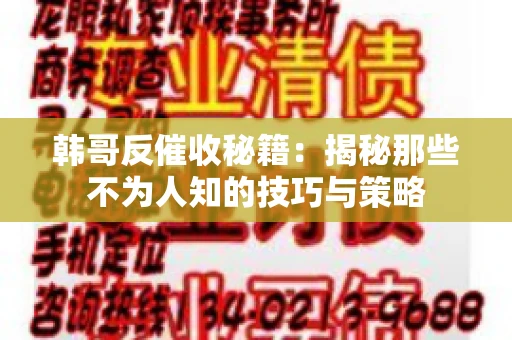 韩哥反催收秘籍：揭秘那些不为人知的技巧与策略