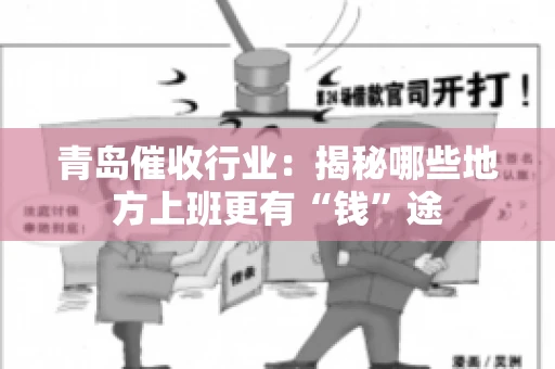 青岛催收行业：揭秘哪些地方上班更有“钱”途