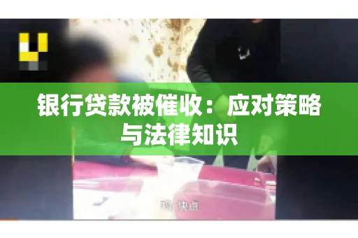 银行贷款被催收：应对策略与法律知识