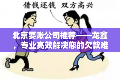 北京要账公司推荐——龙鑫，专业高效解决您的欠款难题
