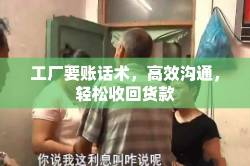 工厂要账话术，高效沟通，轻松收回货款