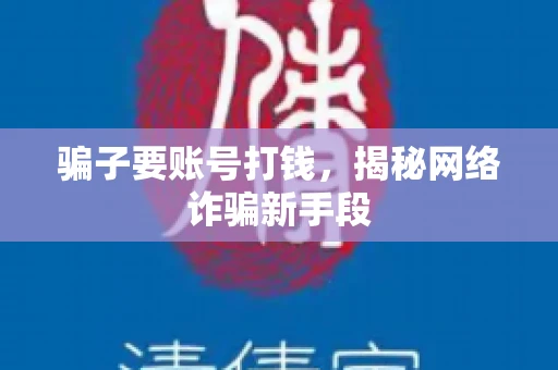 骗子要账号打钱，揭秘网络诈骗新手段