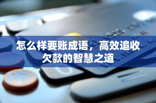怎么样要账成语，高效追收欠款的智慧之道