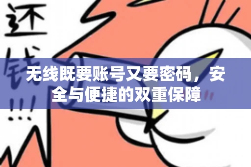 无线既要账号又要密码，安全与便捷的双重保障